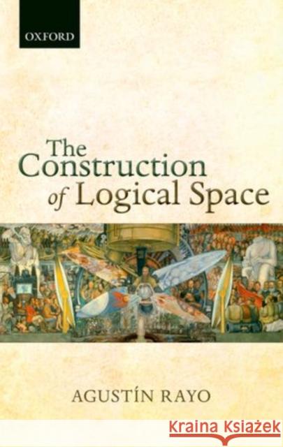 The Construction of Logical Space Agustin Rayo 9780199662623 Oxford University Press, USA - książka