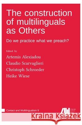The construction of multilinguals as Others: Do we practice what we preach? Heike Wiese Artemis Alexiadou Claudio Scarvaglieri 9783985541485 Language Science Press - książka