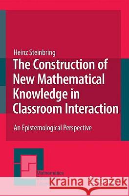 The Construction of New Mathematical Knowledge in Classroom Interaction: An Epistemological Perspective Steinbring, Heinz 9789048132034 Springer - książka