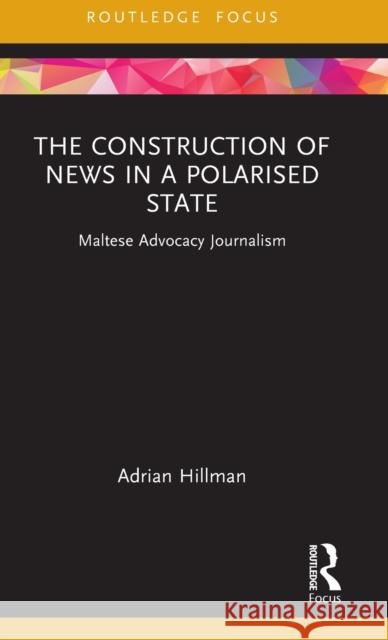 The Construction of News in a Polarised State: Maltese Advocacy Journalism Adrian Hillman 9781032219943 Routledge - książka