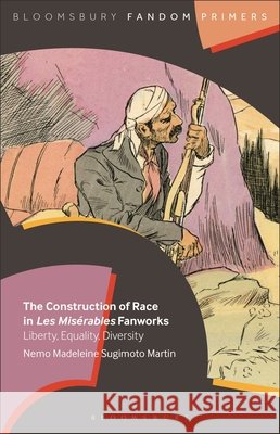 The Construction of Race in Les Misérables Fanworks: Liberty, Equality, Diversity Nemo Madeleine Sugimoto Martin (Kanazawa University, Japan) 9798765107638 Bloomsbury Publishing USA - książka
