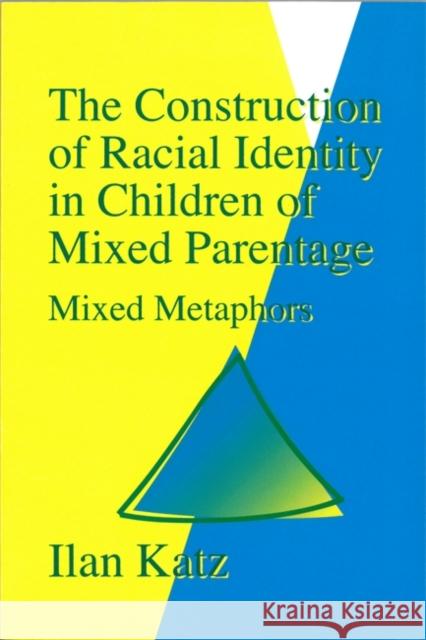 The Construction of Racial Identity in Children of Mixed Parentage: Mixed Metaphors Katz, Ilan 9781853023767 Jessica Kingsley Publishers - książka