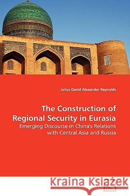 The Construction of Regional Security in Eurasia Julius David Alexander Reynolds 9783639175356 VDM Verlag - książka