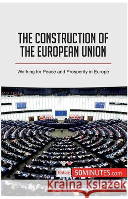 The Construction of the European Union: Working for Peace and Prosperity in Europe 50minutes 9782806289766 5minutes.com - książka