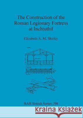 The Construction of the Roman Legionary Fortress at Inchtuthil  9781841710587 Archaeopress - książka