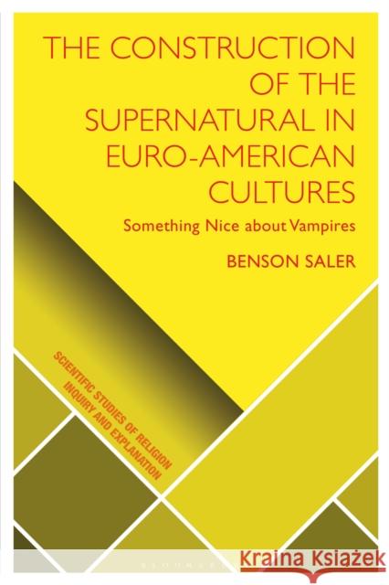 The Construction of the Supernatural in Euro-American Cultures: Something Nice about Vampires Benson Saler Dimitris Xygalatas Donald Wiebe 9781350239494 Bloomsbury Academic - książka