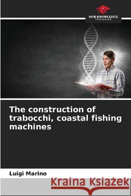 The construction of trabocchi, coastal fishing machines Luigi Marino   9786205954010 Our Knowledge Publishing - książka