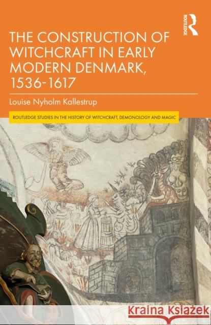 The Construction of Witchcraft in Early Modern Denmark, 1536-1617 Louise Nyholm Kallestrup 9780815395416 Routledge - książka