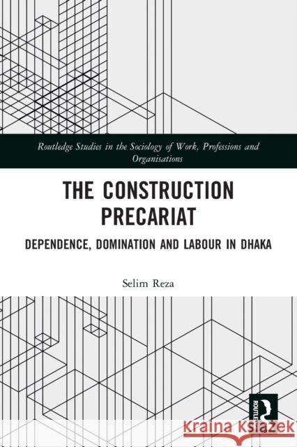 The Construction Precariat: Dependence, Domination and Labour in Dhaka  9780367529031 Routledge - książka