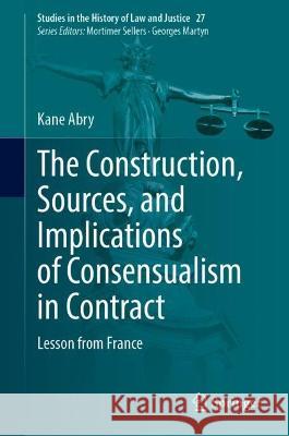 The Construction, Sources, and Implications of Consensualism in Contract Kane Abry 9783031376405 Springer International Publishing - książka