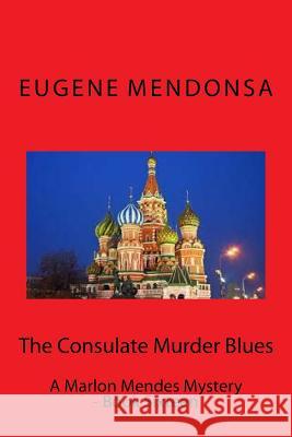 The Consulate Murder Blues: A Marlon Mendes Mystery - Book Twelve Eugene Mendonsa 9781974418619 Createspace Independent Publishing Platform - książka