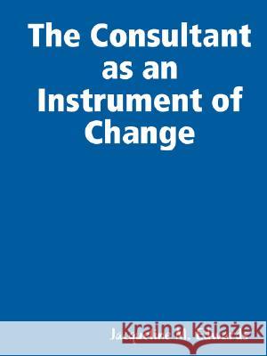 The Consultant as an Instrument of Change Jacqueline M. Edwards 9781435708037 Lulu.com - książka