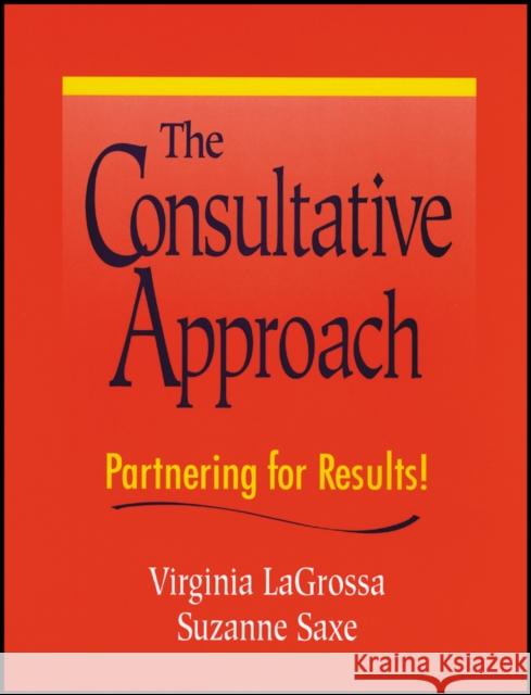 The Consultative Approach: Partnering for Results! Lagrossa, Virginia 9780470431979 Pfeiffer & Company - książka