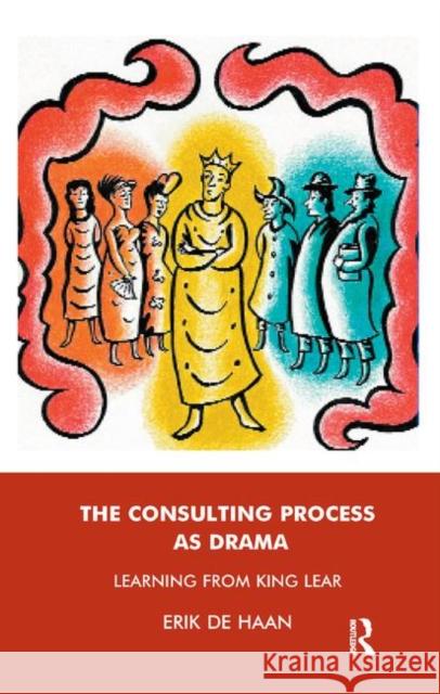 The Consulting Process as Drama: Learning from King Lear de Haan, Erik 9780367327620 Taylor and Francis - książka