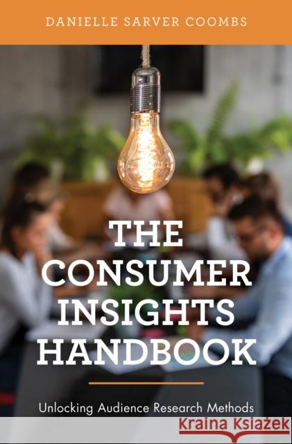 The Consumer Insights Handbook: Unlocking Audience Research Methods Coombs, Danielle Sarver 9781538145517 ROWMAN & LITTLEFIELD - książka