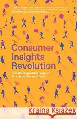 The Consumer Insights Revolution: Transforming market research for competitive advantage Steve Phillips Barry Ryan Stephan Gans 9781781338698 Rethink Press - książka