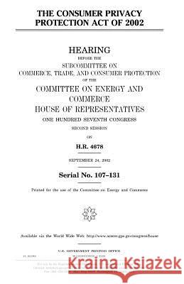 The Consumer Privacy Protection Act of 2002 United States Congress United States House of Representatives Committee on Energy and Commerce 9781983501289 Createspace Independent Publishing Platform - książka