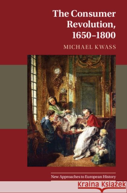 The Consumer Revolution, 1650-1800 Michael Kwass 9780521139595 Cambridge University Press - książka