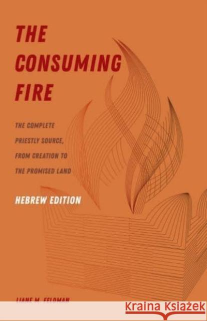 The Consuming Fire, Hebrew Edition: The Complete Priestly Source, from Creation to the Promised Land  9780520383678 University of California Press - książka