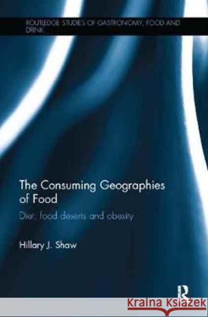 The Consuming Geographies of Food: Diet, Food Deserts and Obesity Hillary J. Shaw 9781138082304 Routledge - książka