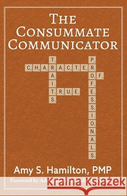The Consummate Communicator: Character Traits of True Professionals Amy S. Hamilton Admiral James Stavridis 9780998274652 Free Agent Press - książka