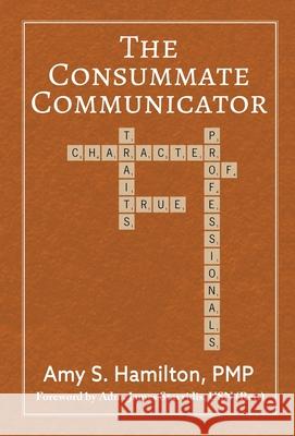 The Consummate Communicator: Character Traits of True Professionals Amy S. Hamilton Admiral James Stavridis 9780998274676 Free Agent Press - książka