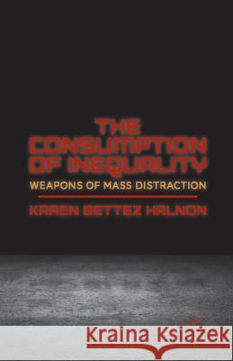 The Consumption of Inequality: Weapons of Mass Distraction Halnon, K. 9781349469246 Palgrave MacMillan - książka