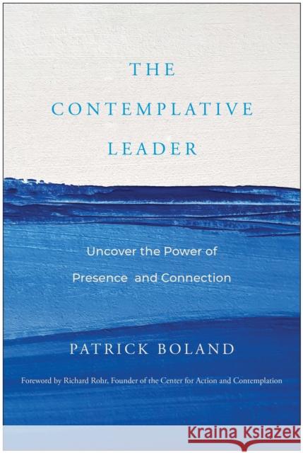 The Contemplative Leader: Uncover the Power of Presence and Connection Patrick Boland 9781637744277 BenBella Books - książka