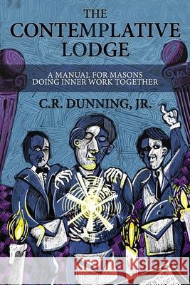 The Contemplative Lodge: A Manual for Masons Doing Inner Work Together Robert G. Davis Erik Arneson C. R., Jr. Dunning 9781605320762 Stone Guild Publishing - książka