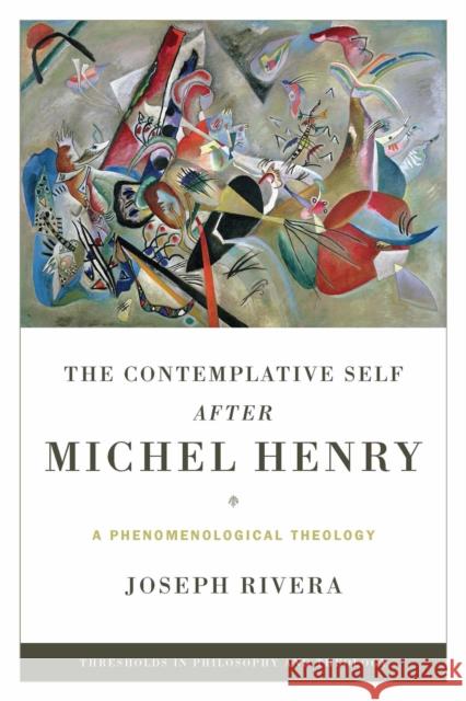 The Contemplative Self After Michel Henry: A Phenomenological Theology Joseph Rivera 9780268040604 University of Notre Dame Press - książka