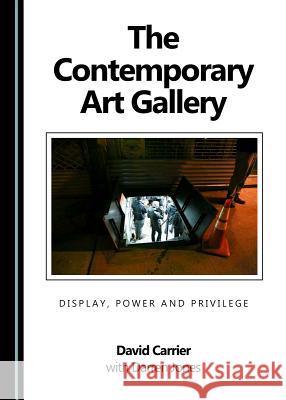 The Contemporary Art Gallery: Display, Power and Privilege David Carrier Darren Jones 9781443897860 Cambridge Scholars Publishing - książka