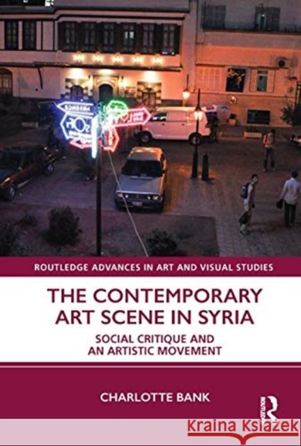 The Contemporary Art Scene in Syria: Social Critique and an Artistic Movement Charlotte Bank 9780367244781 Routledge - książka