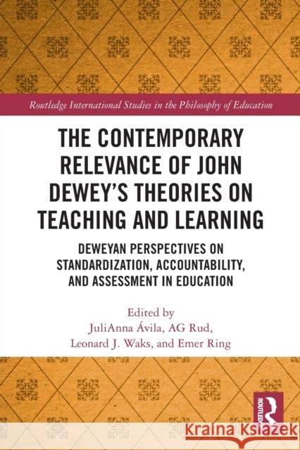 The Contemporary Relevance of John Dewey’s Theories on Teaching and Learning: Deweyan Perspectives on Standardization, Accountability, and Assessment in Education Julianna ?vila Ag Rud Emer Ring 9780367621513 Routledge - książka