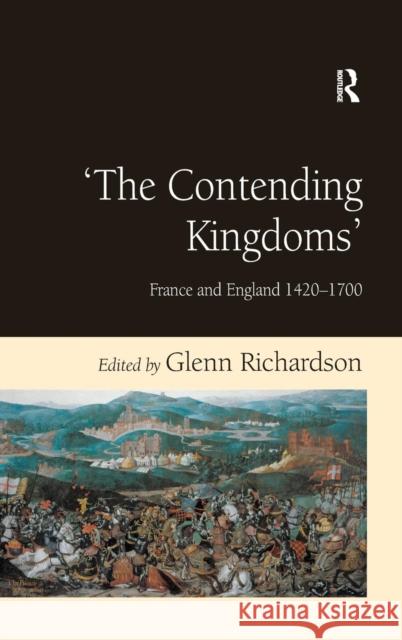 'The Contending Kingdoms': France and England 1420-1700 Richardson, Glenn 9780754657897 Ashgate Publishing Limited - książka