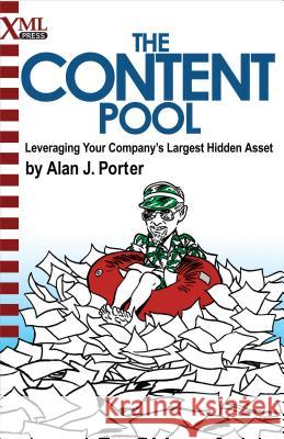 The Content Pool: Leveraging Your Company's Largest Hidden Asset Alan J. Porter Douglas Potter 9781937434014 XML Press - książka