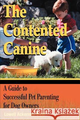 The Contented Canine: A Guide to Successful Pet Parenting for Dog Owners Ackerman, Lowell 9780595175840 ASJA Press - książka
