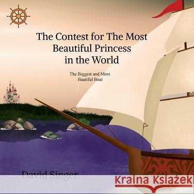 The Contest for the Most Beautiful Princess in the world: The Biggest and Most Beautiful Boat in the World Singer, David 9781723435775 Createspace Independent Publishing Platform - książka