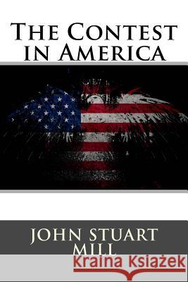 The Contest in America John Stuart Mill 9781517309602 Createspace - książka