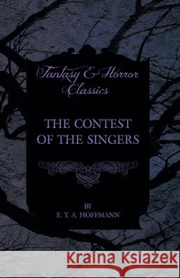 The Contest of the Singers (Fantasy and Horror Classics) E. T. A. Hoffmann 9781447465713 Fantasy and Horror Classics - książka