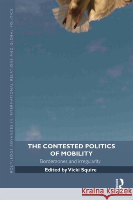 The Contested Politics of Mobility: Borderzones and Irregularity Squire, Vicki 9780415584616 Taylor and Francis - książka
