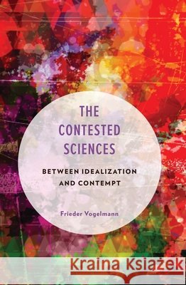 The Contested Sciences: Between Idealization and Contempt Frieder Vogelmann 9798216391487 Bloomsbury Publishing Plc - książka