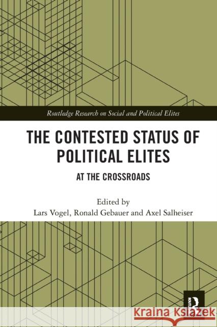 The Contested Status of Political Elites: At the Crossroads Lars Vogel Ronald Gebauer Axel Salheiser 9780367665937 Routledge - książka