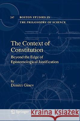 The Context of Constitution: Beyond the Edge of Epistemological Justification Ginev, Dimitri 9781402047121 Springer London - książka