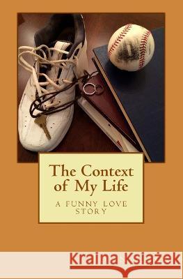 The Context of My Life: A Funny Love Story John Lack 9781517507077 Createspace Independent Publishing Platform - książka