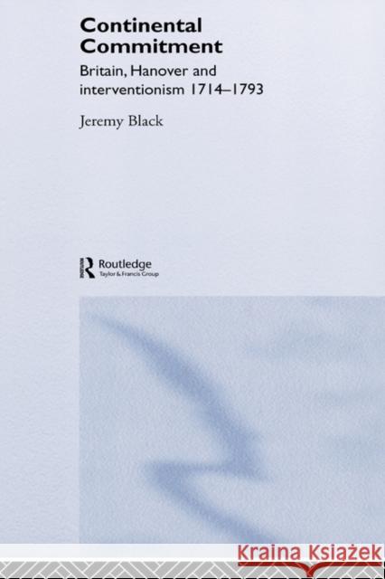 The Continental Commitment: Britain, Hanover and Interventionism 1714-1793 Black, Jeremy 9780415362924 Routledge - książka