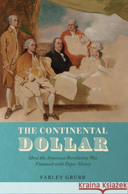 The Continental Dollar: How the American Revolution Was Financed with Paper Money Grubb, Farley 9780226826035 The University of Chicago Press - książka