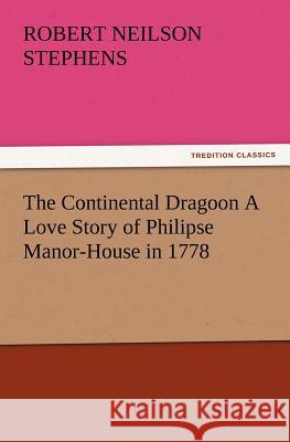 The Continental Dragoon A Love Story of Philipse Manor-House in 1778 Robert Neilson Stephens 9783847221166 tredition GmbH - książka