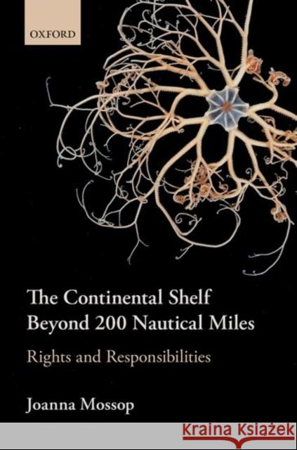 The Continental Shelf Beyond 200 Nautical Miles: Rights and Responsibilities Mossop, Joanna 9780198766094 Oxford University Press - książka