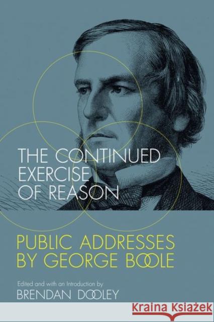 The Continued Exercise of Reason: Public Addresses by George Boole Brendan Dooley Brendan Maurice Dooley 9780262535007 MIT Press Ltd - książka