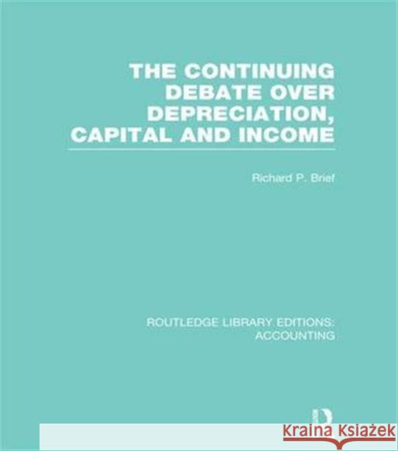 The Continuing Debate Over Depreciation, Capital and Income (Rle Accounting) Richard P. Brief   9781138988972 Taylor and Francis - książka